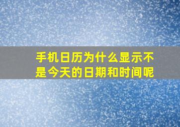 手机日历为什么显示不是今天的日期和时间呢