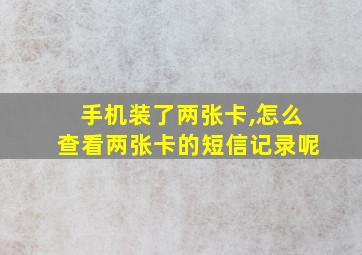 手机装了两张卡,怎么查看两张卡的短信记录呢