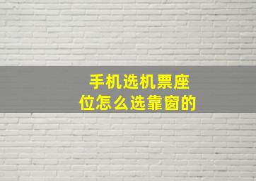 手机选机票座位怎么选靠窗的