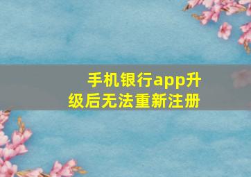 手机银行app升级后无法重新注册