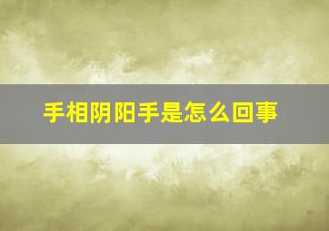 手相阴阳手是怎么回事