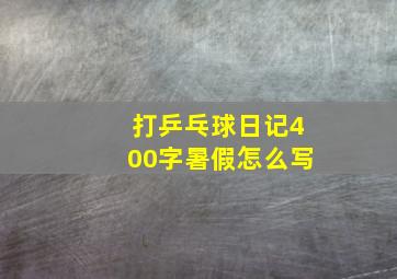 打乒乓球日记400字暑假怎么写