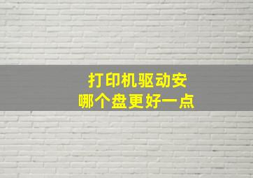 打印机驱动安哪个盘更好一点