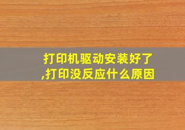 打印机驱动安装好了,打印没反应什么原因