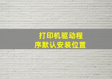 打印机驱动程序默认安装位置