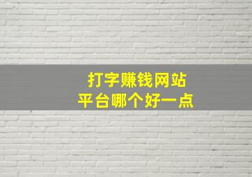 打字赚钱网站平台哪个好一点