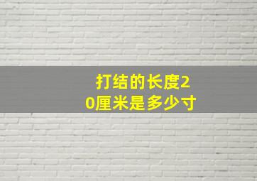 打结的长度20厘米是多少寸