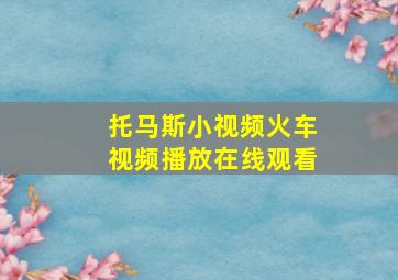 托马斯小视频火车视频播放在线观看