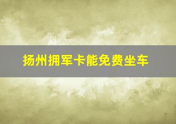 扬州拥军卡能免费坐车