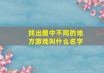 找出图中不同的地方游戏叫什么名字