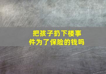 把孩子扔下楼事件为了保险的钱吗