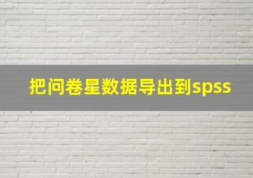 把问卷星数据导出到spss