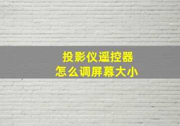 投影仪遥控器怎么调屏幕大小