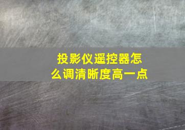 投影仪遥控器怎么调清晰度高一点