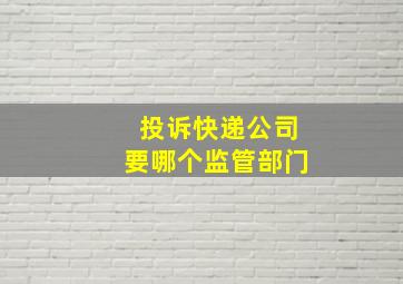 投诉快递公司要哪个监管部门