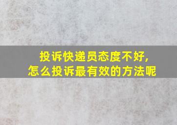 投诉快递员态度不好,怎么投诉最有效的方法呢