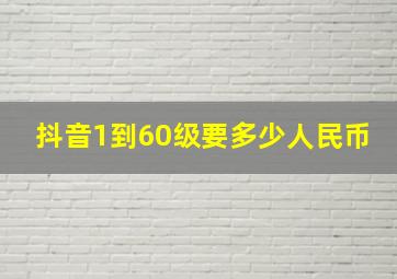 抖音1到60级要多少人民币