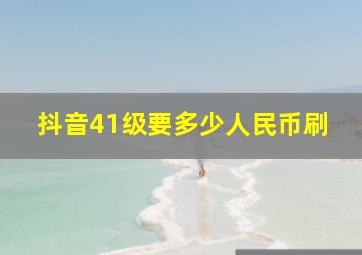 抖音41级要多少人民币刷