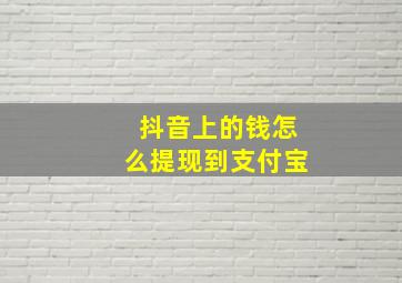 抖音上的钱怎么提现到支付宝