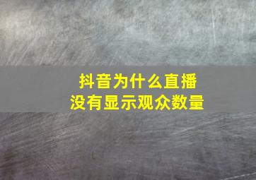 抖音为什么直播没有显示观众数量