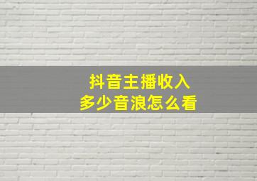 抖音主播收入多少音浪怎么看