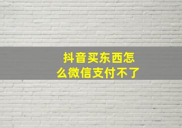 抖音买东西怎么微信支付不了