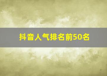 抖音人气排名前50名