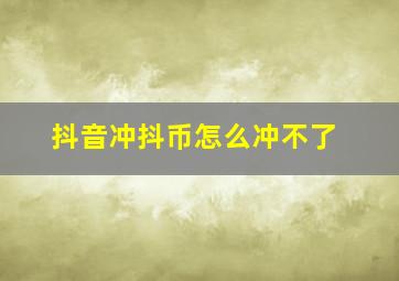 抖音冲抖币怎么冲不了