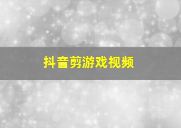 抖音剪游戏视频