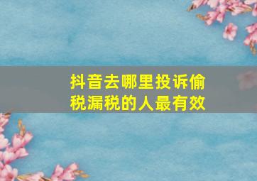 抖音去哪里投诉偷税漏税的人最有效