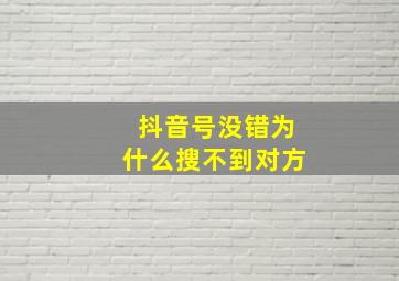 抖音号没错为什么搜不到对方