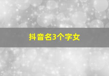 抖音名3个字女