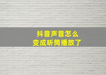 抖音声音怎么变成听筒播放了