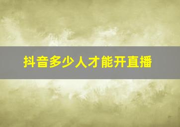 抖音多少人才能开直播