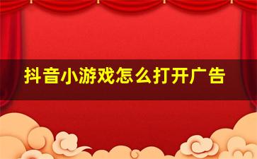 抖音小游戏怎么打开广告