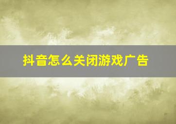 抖音怎么关闭游戏广告