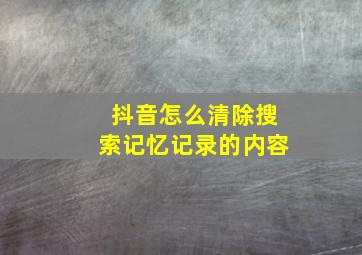 抖音怎么清除搜索记忆记录的内容