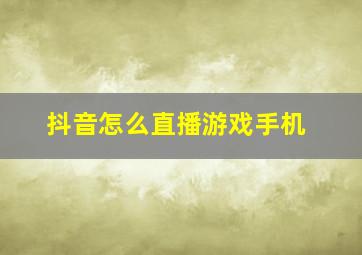 抖音怎么直播游戏手机