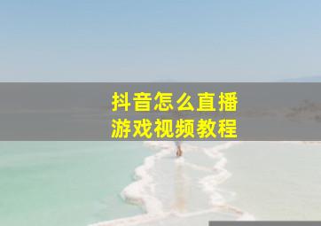 抖音怎么直播游戏视频教程