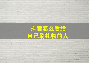 抖音怎么看给自己刷礼物的人