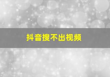 抖音搜不出视频