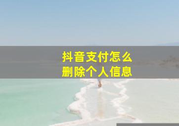 抖音支付怎么删除个人信息