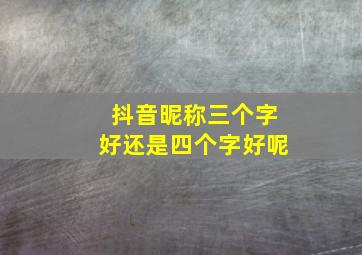 抖音昵称三个字好还是四个字好呢