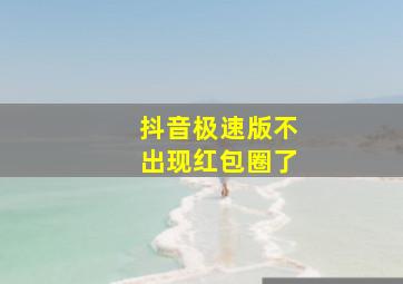 抖音极速版不出现红包圈了