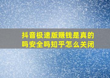 抖音极速版赚钱是真的吗安全吗知乎怎么关闭