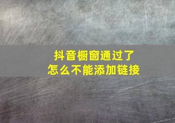 抖音橱窗通过了怎么不能添加链接