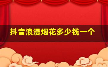 抖音浪漫烟花多少钱一个