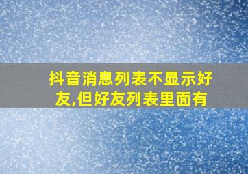 抖音消息列表不显示好友,但好友列表里面有