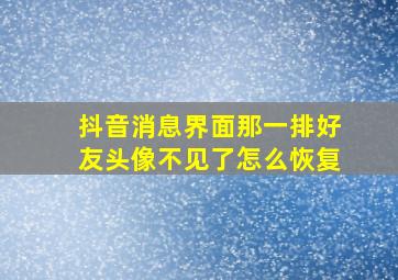 抖音消息界面那一排好友头像不见了怎么恢复