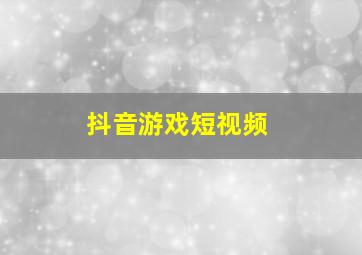 抖音游戏短视频